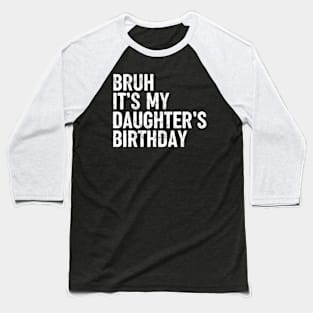 Bruh It'S My Daughter'S Birthday Funny Bday Sarcastic Father Baseball T-Shirt